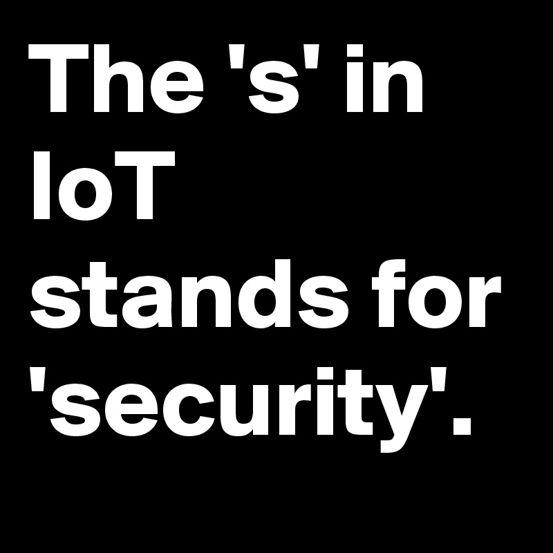 The-s-in-IoT-stands-for-security.jpeg